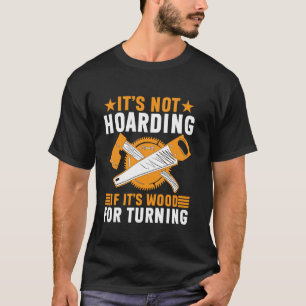 Itu2019s Not Hoarding If Itu2019s Woods for Turnin T-Shirt