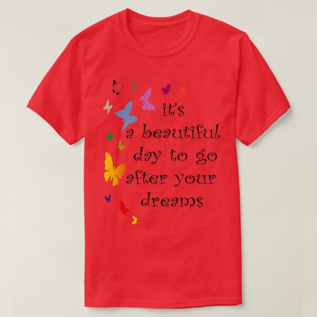 itx27s a beautiful day to go after your dreams T-Shirt (Design Front)