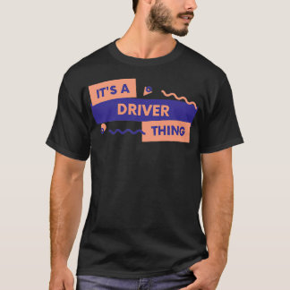 Itx27s A Driver Thing T-Shirt