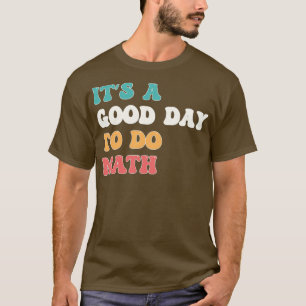 Itx27s A Good Day To Do Math Math Lover Gift For T T-Shirt