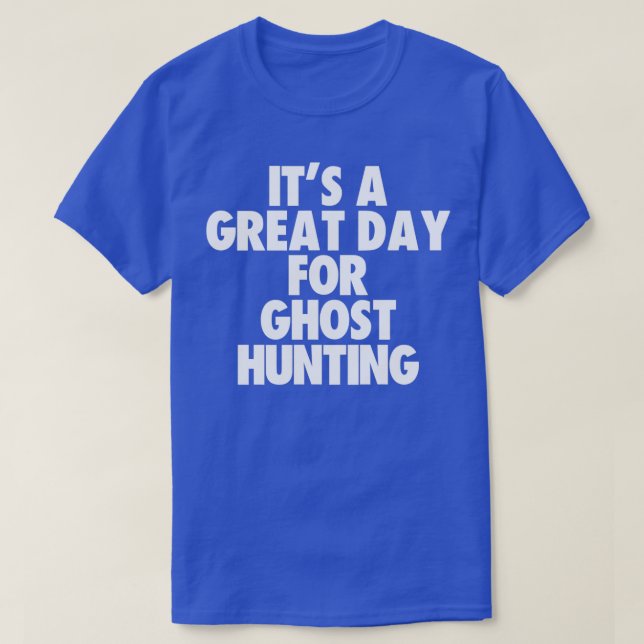 Itx27s a Great Day For Ghost Hunting T-Shirt (Design Front)