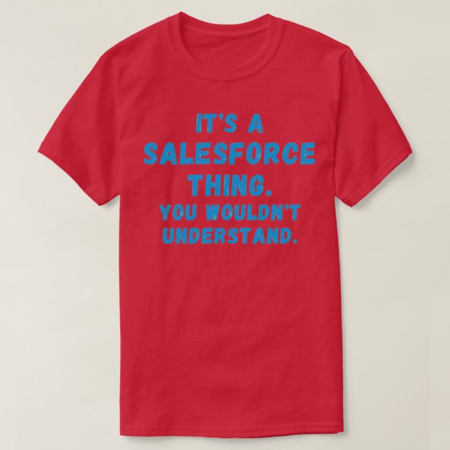 Itx27s a Salesforce Thing you wouldnx27t understan T-Shirt (Design Front)