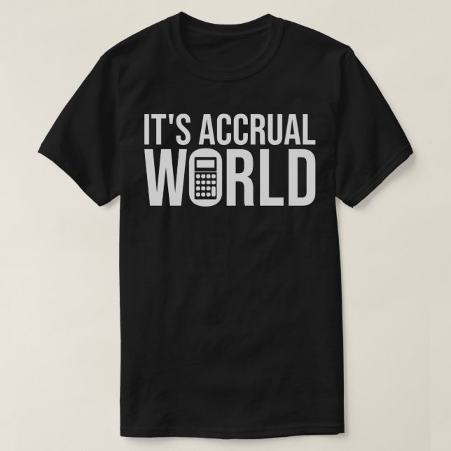 Itx27s Accrual World Pun Accounting Gift Funny Acc T-Shirt (Design Front)