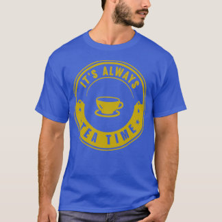 Itx27s Always Tea Time 20 T-Shirt