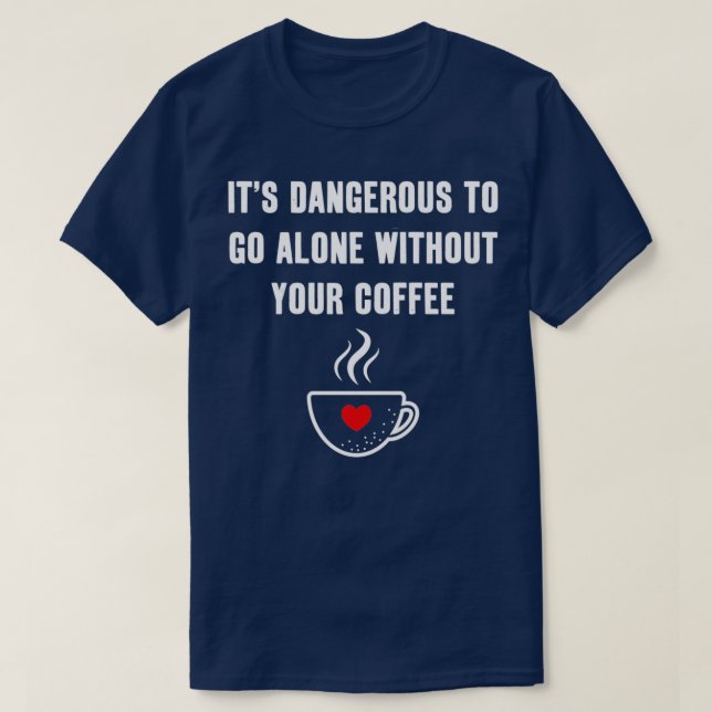 Itx27s Dangerous To Go Alone Without Your sweet Co T-Shirt (Design Front)