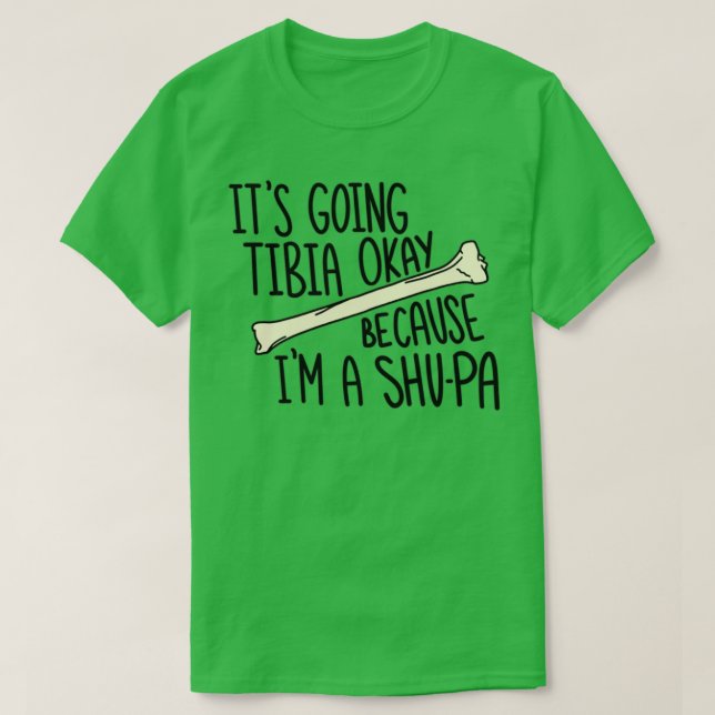 Itx27s Going Tibia Okay Because Ix27m A SHUPA 1 T-Shirt (Design Front)