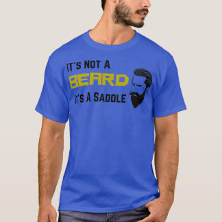 Itx27s Not A Beard Itx27s A Saddle T-Shirt