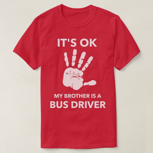 ITx27S OK MY BROTHER IS A BUS DRIVER T-Shirt (Design Front)