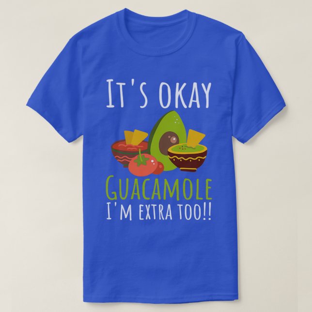 Itx27s Okay Guacamole Ix27m Extra Too T-Shirt (Design Front)