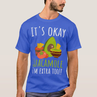 Itx27s Okay Guacamole Ix27m Extra Too T-Shirt