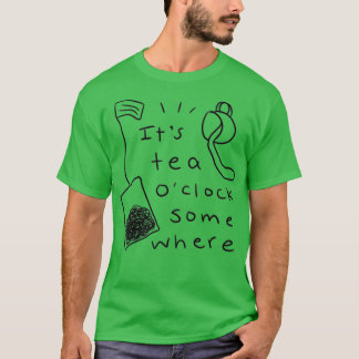 Itx27s Tea Ox27Clock Somewhere T-Shirt