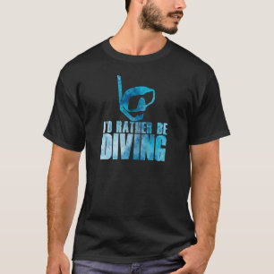 Iu2019d Rather Be Diving Funny Scuba Diver Snorkel T-Shirt