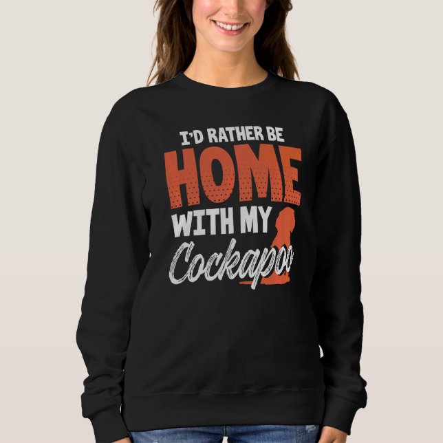 Iu2019d Rather Be Home With My Cockapoo Dog Breed Sweatshirt (Front)