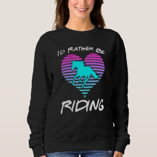 Iu2019d Rather Be Riding Horse Equestrian Rider G Sweatshirt