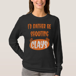 Iu2019d Rather Be Shooting Clays Clay Pigeon T-Shirt