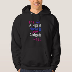 Iu2019m Abigail Dancing To The Abigail First Abig Hoodie