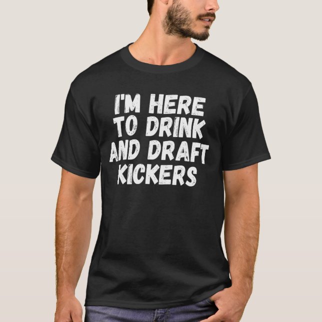 Iu2019m Here To Drink And Draught Kickers, Funny F T-Shirt (Front)