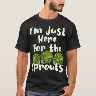 Iu2019m Just Here For The Sprouts Brussel Sprout T-Shirt