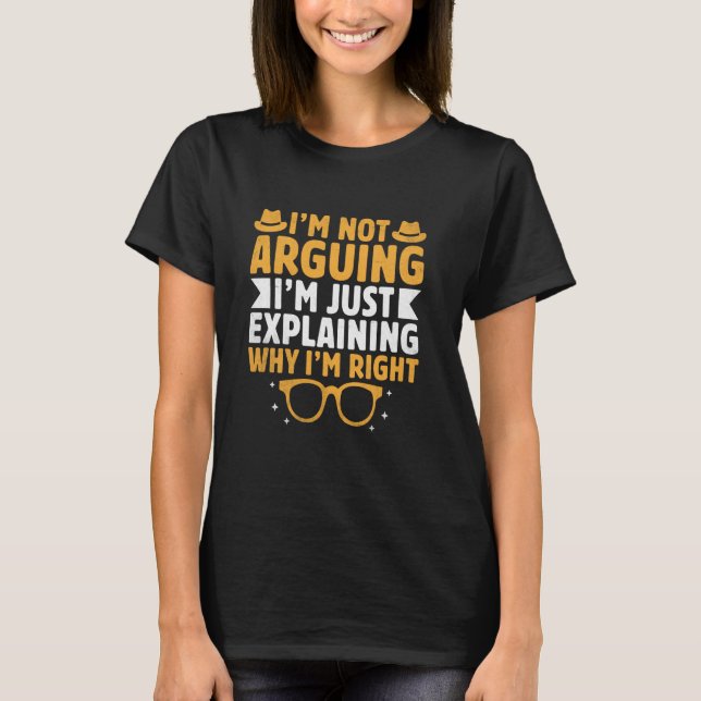 Iu2019m Not Arguing Iu2019m Just Explaining Why Iu T-Shirt (Front)