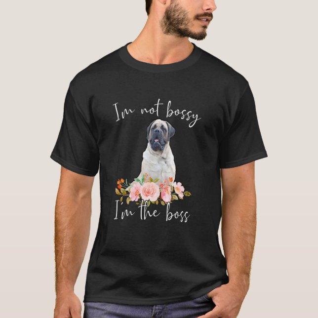 Iu2019m Not Bossy Iu2019m The Boss Mastiff T-Shirt (Front)