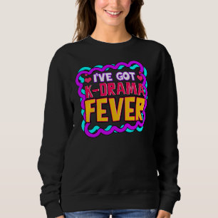 Iu2019ve Got K Drama Fever Korean Drama Fan Sweatshirt