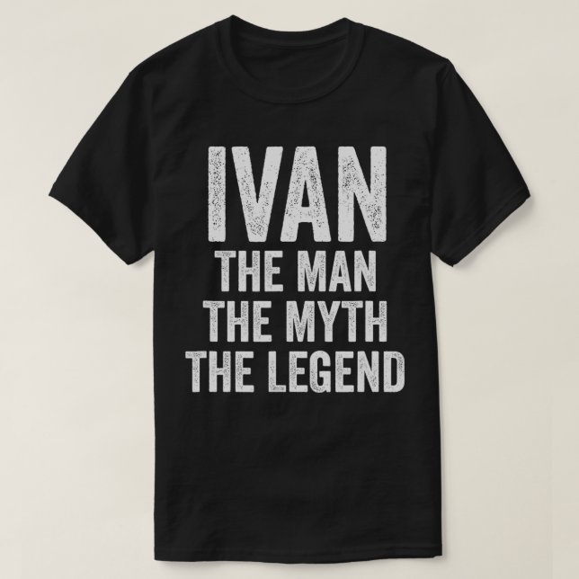 Ivan The Man The Myth The Legend  First Name Ivan  T-Shirt (Design Front)