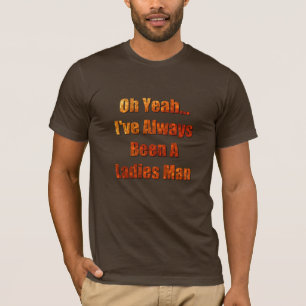 I've always been a ladies man T-Shirt