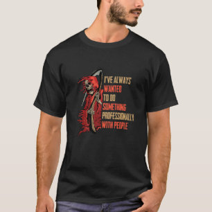 I've Always Wanted To Do Something Professionally T-Shirt