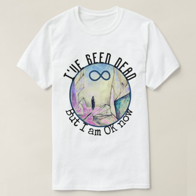 I've been dead but I am OK now Reincarnation Ghost T-Shirt (Design Front)