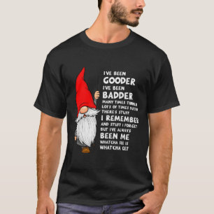 I've Been Gooder I've Been Badder Many Times Thinn T-Shirt
