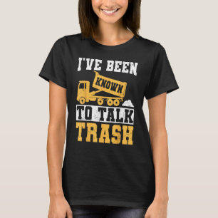 I've Been Known To Talk Trash - Funny Garbage Truc T-Shirt