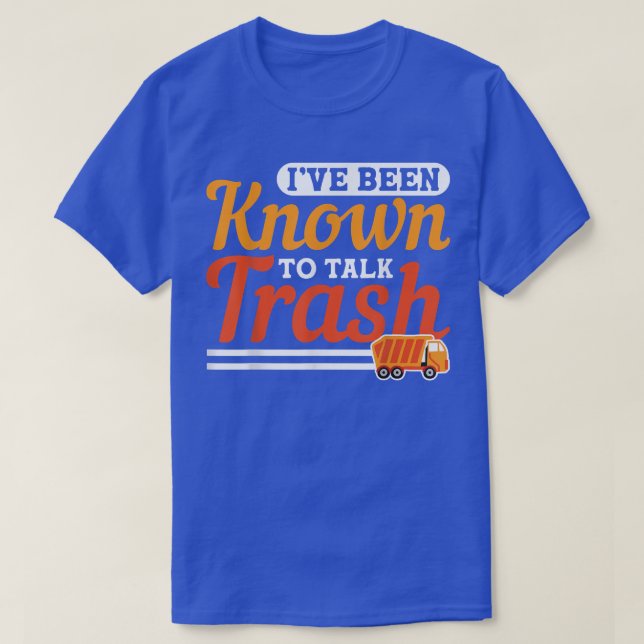 Ive Been Known To Talk Trash Garbage Truck Driver  T-Shirt (Design Front)