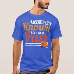 Ive Been Known To Talk Trash Garbage Truck Driver T-Shirt