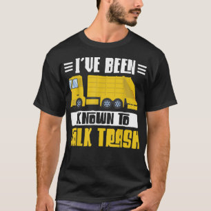 Ive Been Known To Talk Trash Truck Dump Truck Garb T-Shirt