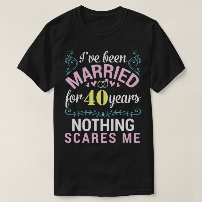 Ive Been Married For 40 Years Nothing Scares Me Ou T-Shirt (Design Front)