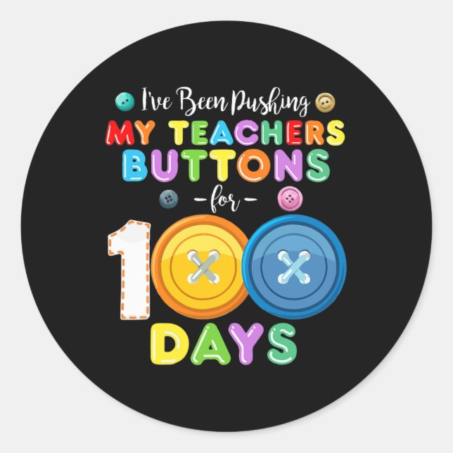 I've Been Pushing My Teachers Buttons 100 Days Of  Classic Round Sticker (Front)