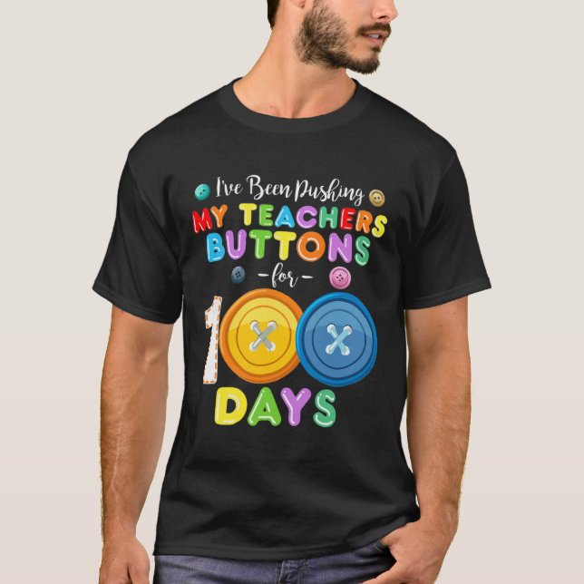I've Been Pushing My Teachers Buttons 100 Days Of  T-Shirt (Front)
