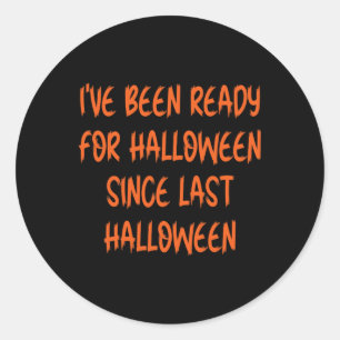 Ive Been Ready For Halloween Since Last Halloween  Classic Round Sticker