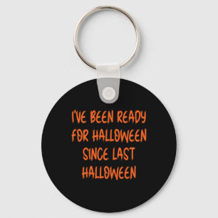 Ive Been Ready For Halloween Since Last Halloween  Keychain