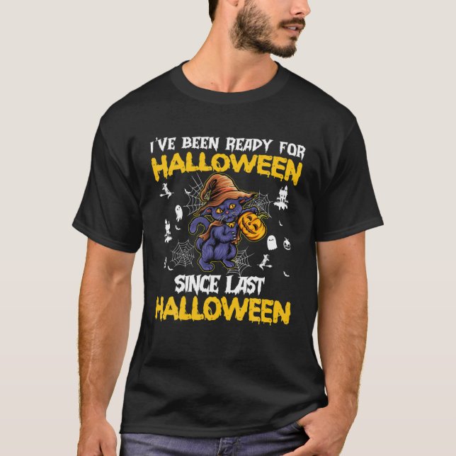 I've Been Ready For Halloween Since Last Halloween T-Shirt (Front)