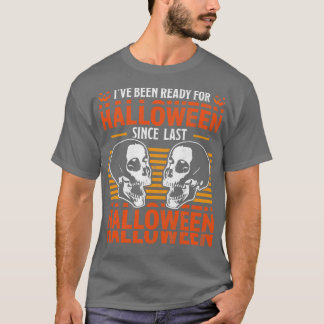 Ive Been Ready For Halloween Since Last Halloween T-Shirt