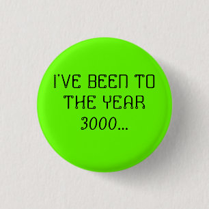 I'VE BEEN TO THE YEAR 3000... 1 INCH ROUND BUTTON