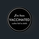 I've Been Vaccinated Covid Shot Custom Text Black 1 Inch Round Button<br><div class="desc">Let everyone know that you've been vaccinated.  Button features 3 lines of custom white text set against a black background (easily change the colour).  Great for Dr. Offices,  vaccination sites,  businesses or individuals.</div>