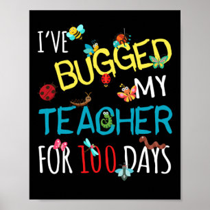 I've Bugged My Teacher For 100 Days Of School Stud Poster