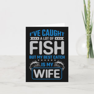 Ive Caught A Lot Of Fish Best Catch My Wife - Husb Card