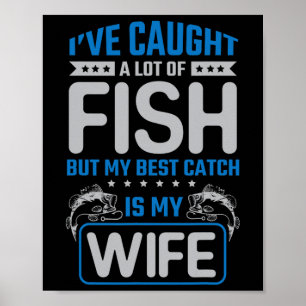 Ive Caught A Lot Of Fish Best Catch My Wife - Husb Poster