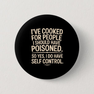 I've Cooked For People I Should Have Isoned So Yes 2 Inch Round Button