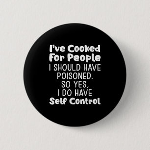 I've Cooked For People I Should Have Isoned So Yes 2 Inch Round Button