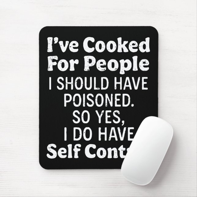 I've Cooked For People I Should Have Poisoned Mouse Pad (With Mouse)