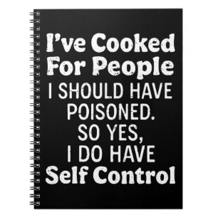 I've Cooked For People I Should Have Poisoned Notebook